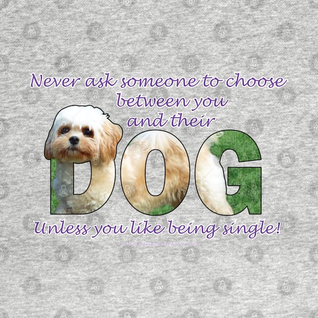 Never ask someone to choose between you and their dog unless you like being single - Cavachon dog oil painting word art by DawnDesignsWordArt